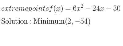 The extreme points of f(x)=6x^2-24x-30 are Minimum(2,-54)